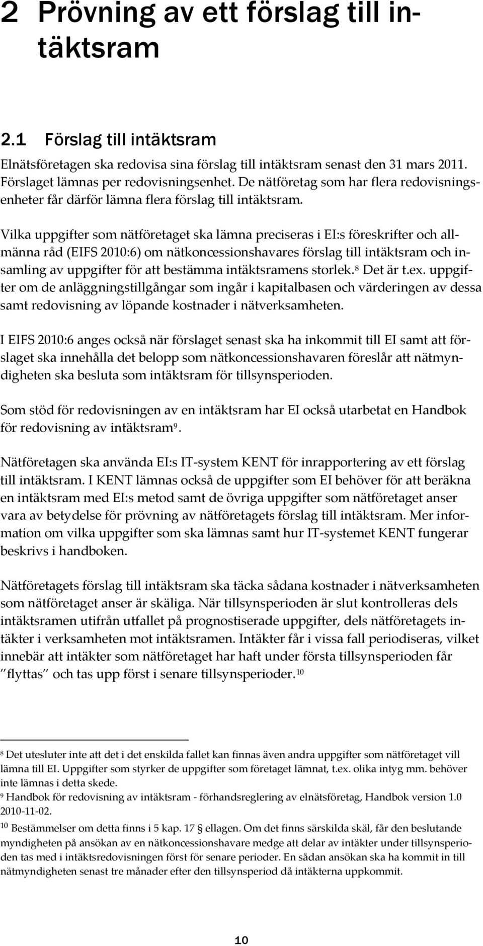 Vilka uppgifter som nätföretaget ska lämna preciseras i EI:s föreskrifter och allmänna råd (EIFS 2010:6) om nätkoncessionshavares förslag till intäktsram och insamling av uppgifter för att bestämma