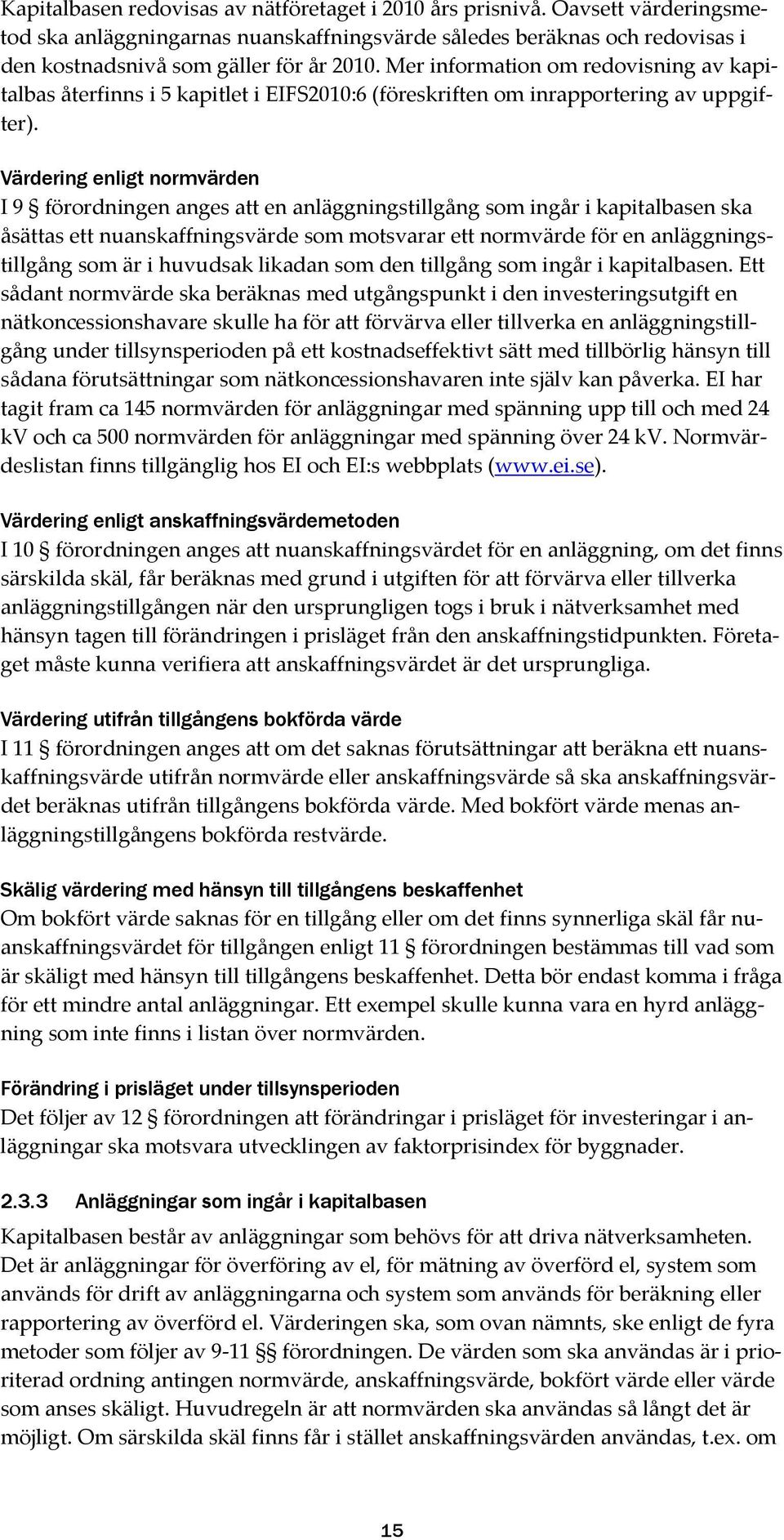 Värdering enligt normvärden I 9 förordningen anges att en anläggningstillgång som ingår i kapitalbasen ska åsättas ett nuanskaffningsvärde som motsvarar ett normvärde för en anläggningstillgång som