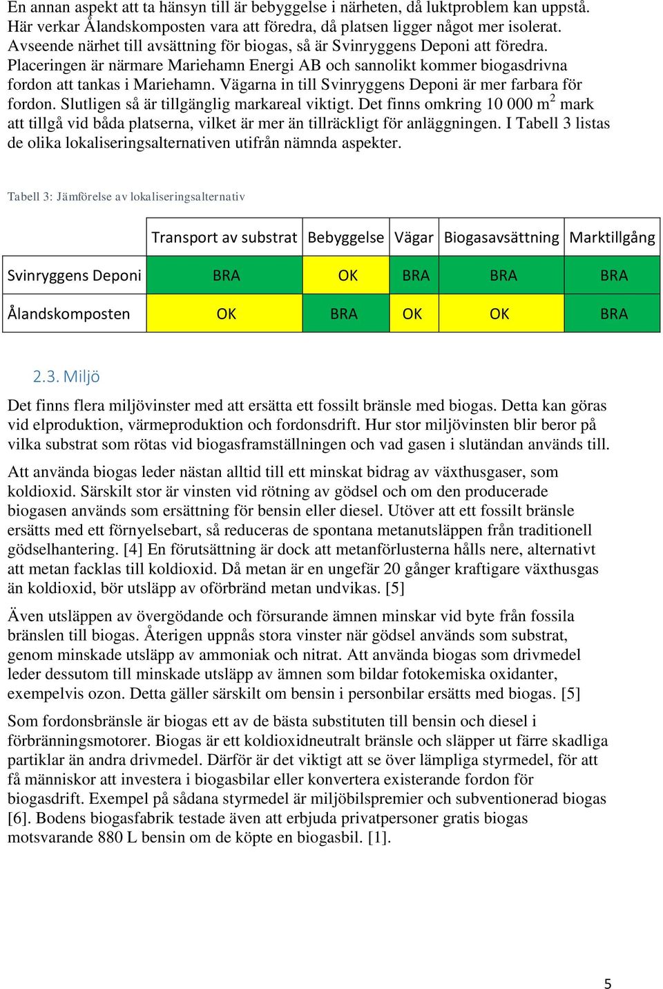 Vägarna in till Svinryggens Deponi är mer farbara för fordon. Slutligen så är tillgänglig markareal viktigt.