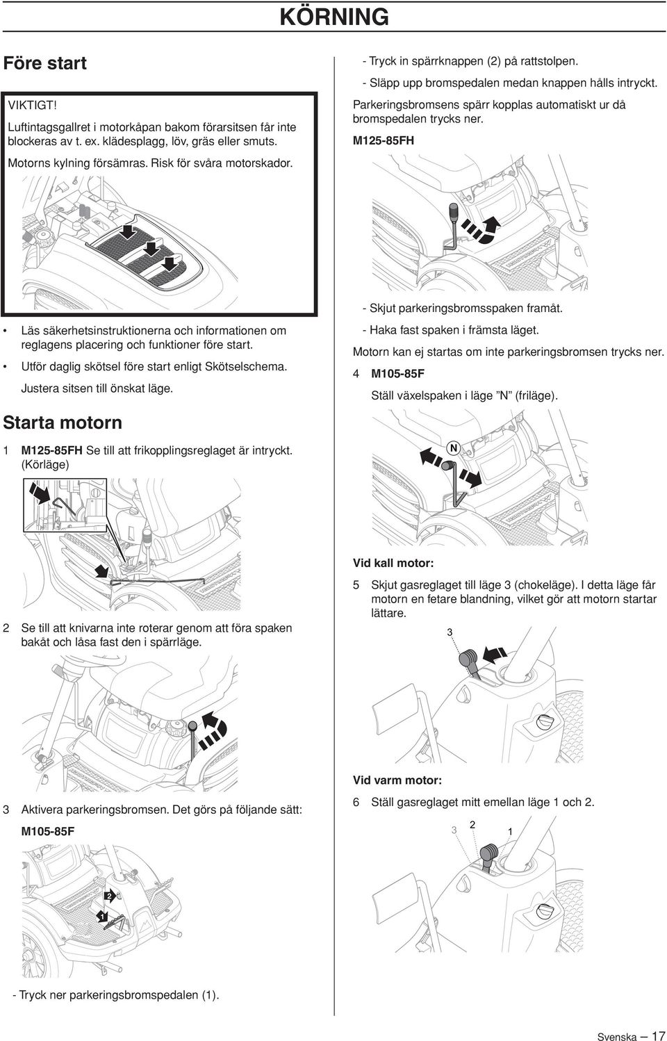 M125-85FH - Skjut parkeringsbromsspaken framåt. Läs säkerhetsinstruktionerna och informationen om reglagens placering och funktioner före start. Utför daglig skötsel före start enligt Skötselschema.