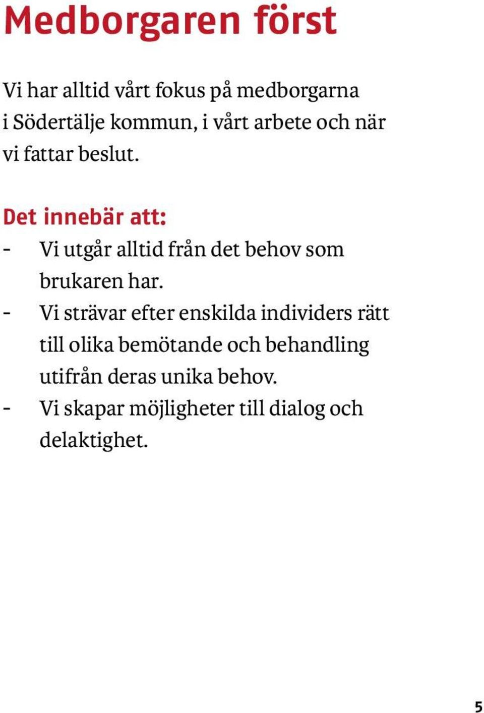 Det innebär att: - Vi utgår alltid från det behov som brukaren har.