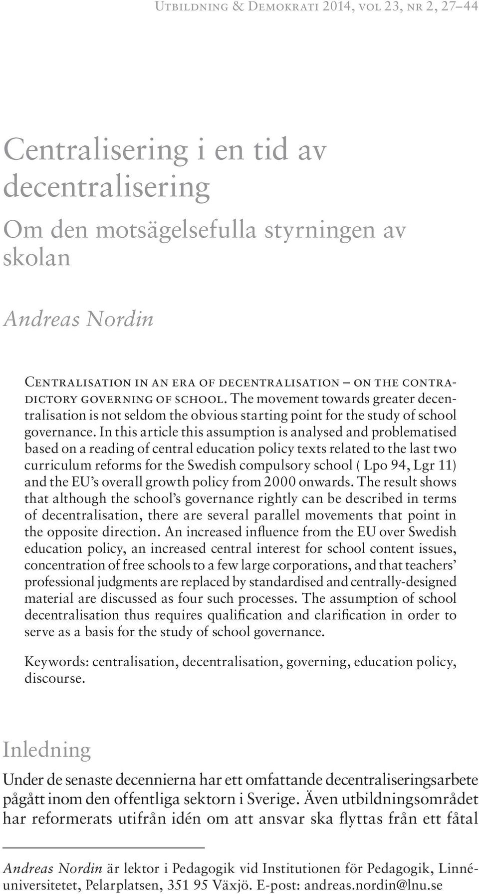 In this article this assumption is analysed and problematised based on a reading of central education policy texts related to the last two curriculum reforms for the Swedish compulsory school ( Lpo