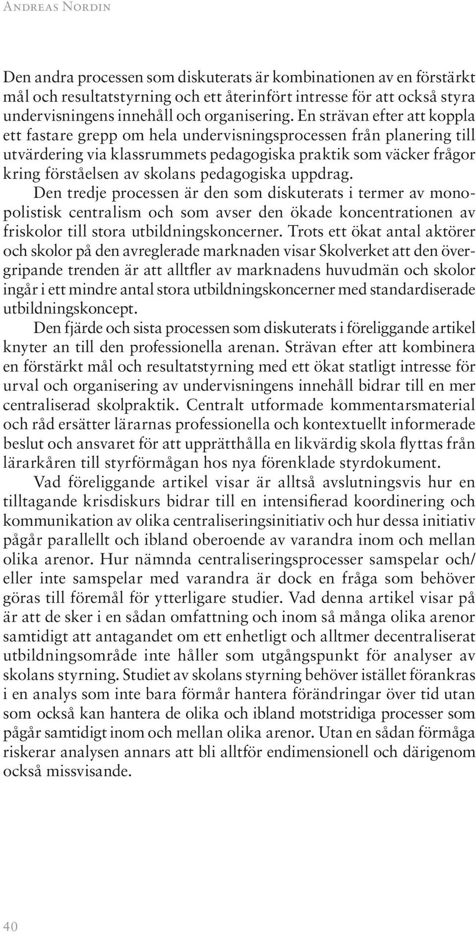 pedagogiska uppdrag. Den tredje processen är den som diskuterats i termer av monopolistisk centralism och som avser den ökade koncentrationen av friskolor till stora utbildningskoncerner.
