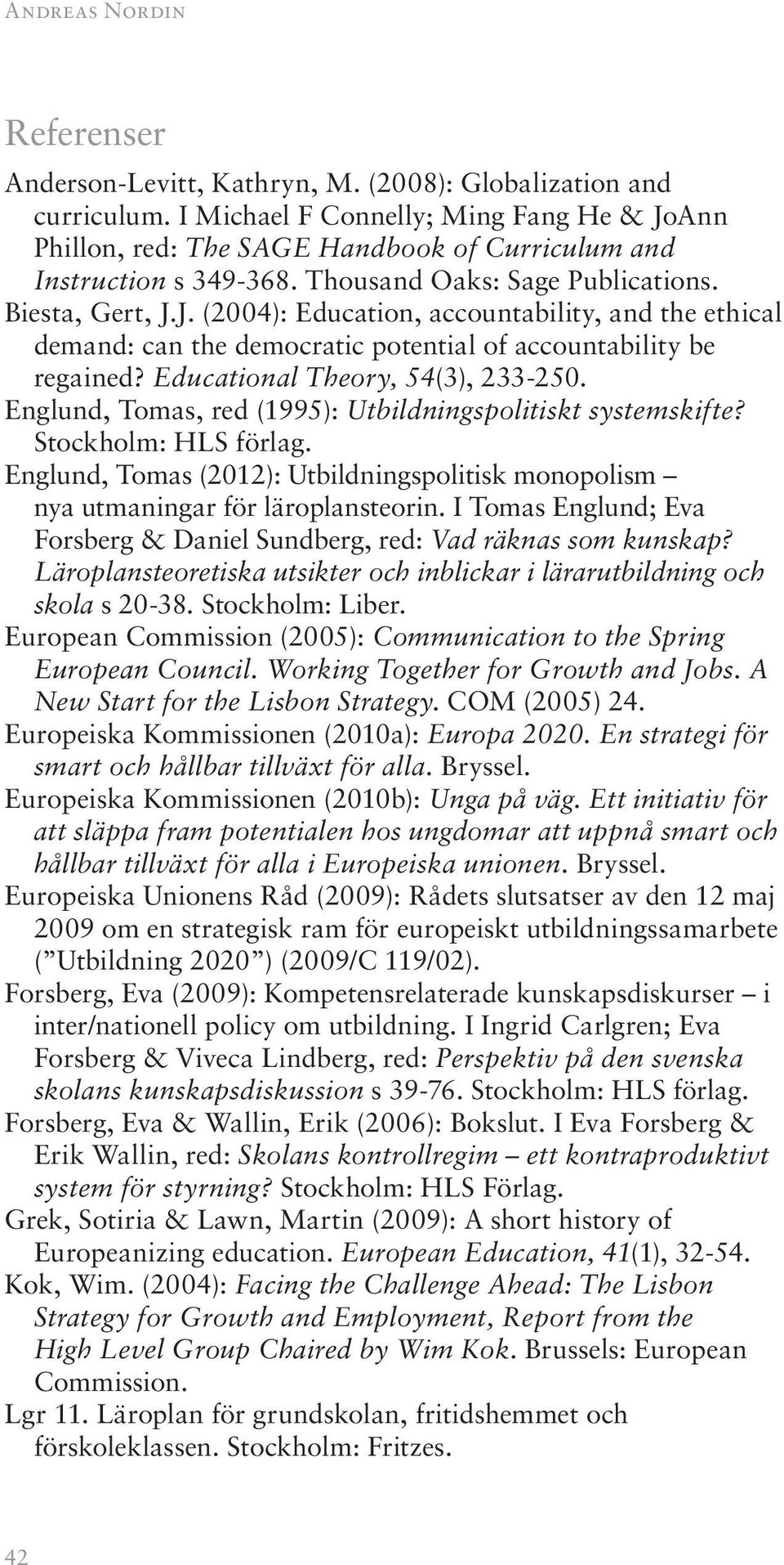 Educational Theory, 54(3), 233-250. Englund, Tomas, red (1995): Utbildningspolitiskt systemskifte? Stockholm: HLS förlag.