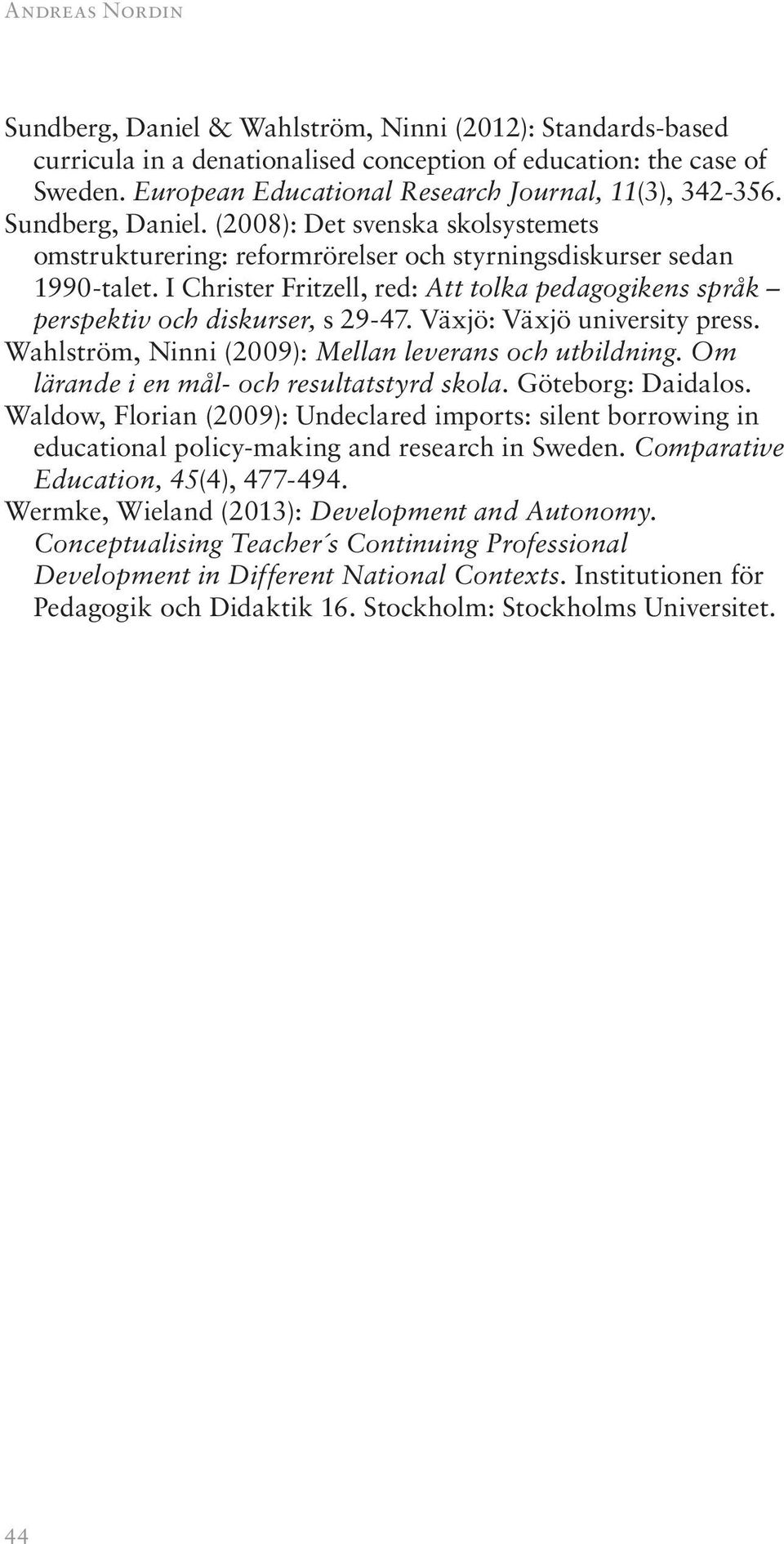 I Christer Fritzell, red: Att tolka pedagogikens språk perspektiv och diskurser, s 29-47. Växjö: Växjö university press. Wahlström, Ninni (2009): Mellan leverans och utbildning.