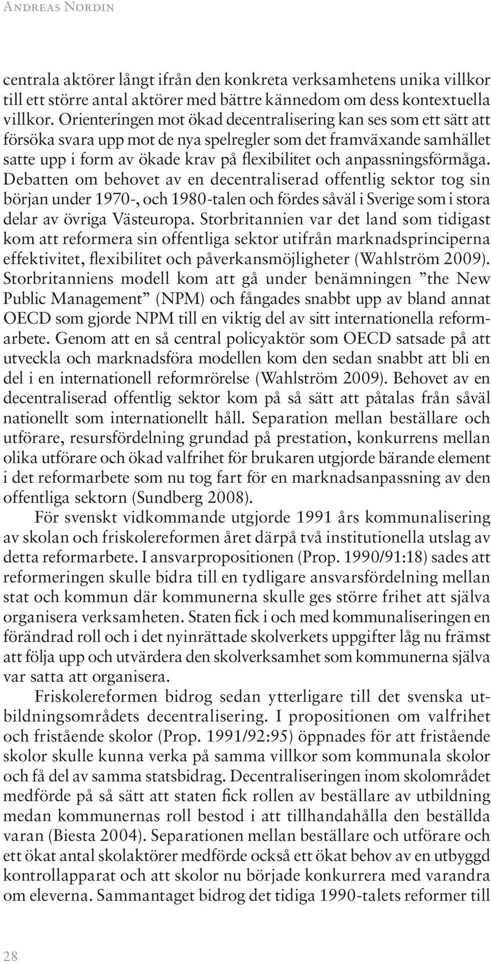 anpassningsförmåga. Debatten om behovet av en decentraliserad offentlig sektor tog sin början under 1970-, och 1980-talen och fördes såväl i Sverige som i stora delar av övriga Västeuropa.