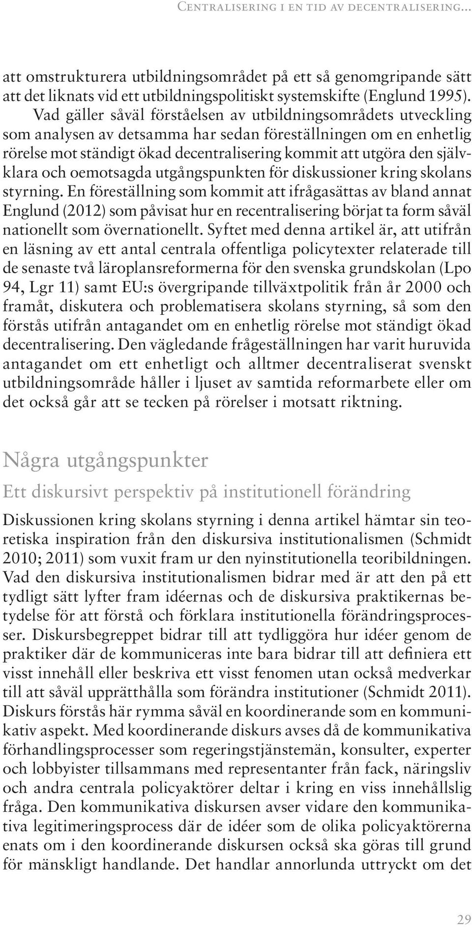 självklara och oemotsagda utgångspunkten för diskussioner kring skolans styrning.