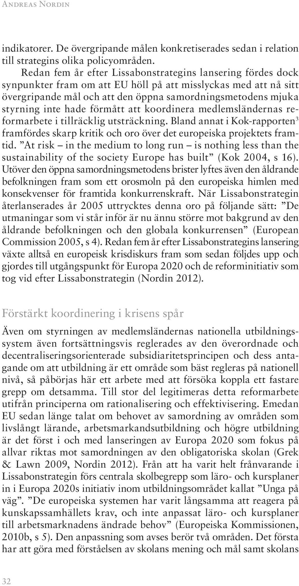 hade förmått att koordinera medlemsländernas reformarbete i tillräcklig utsträckning. Bland annat i Kok-rapporten 3 framfördes skarp kritik och oro över det europeiska projektets framtid.
