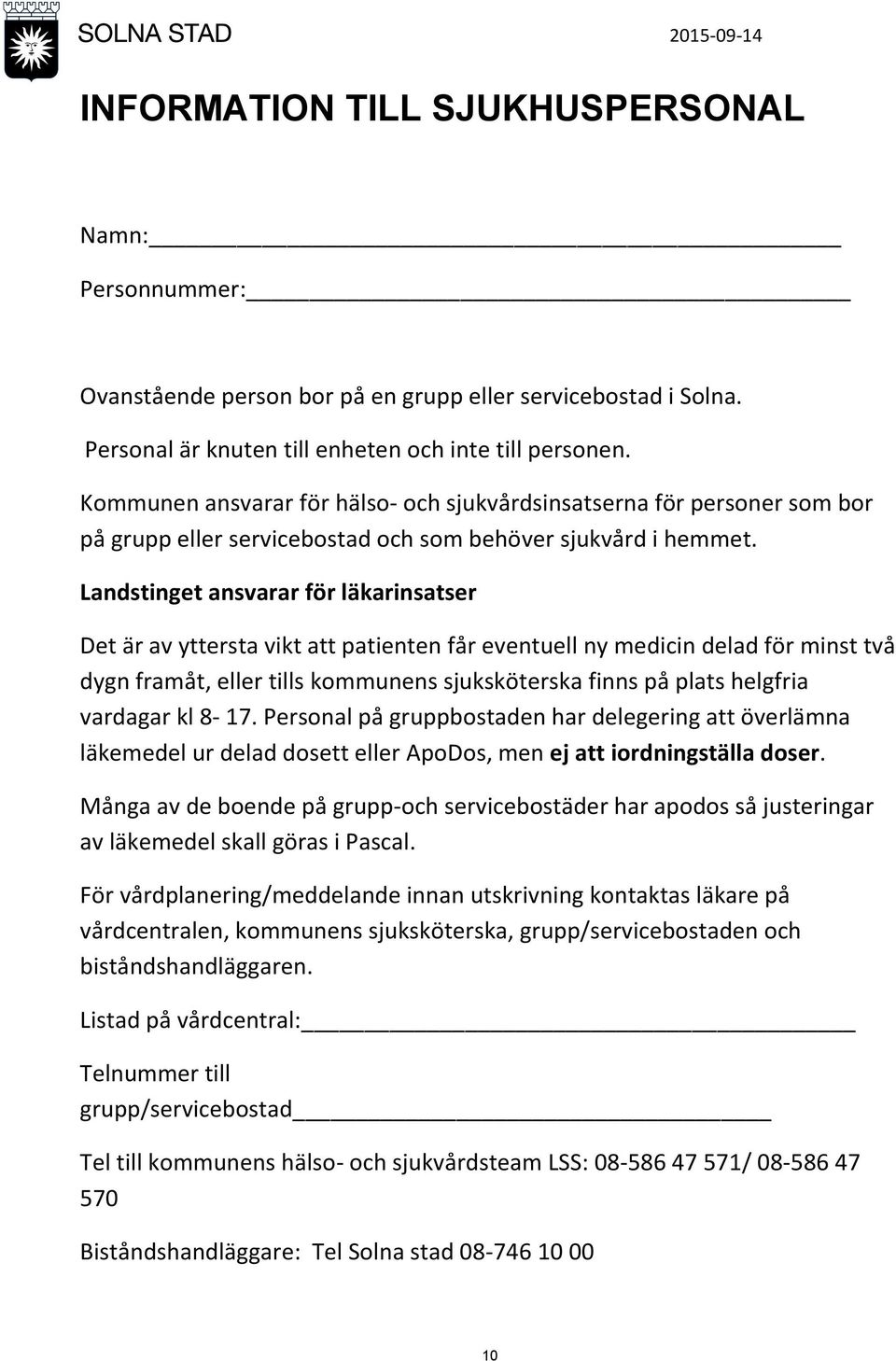 Landstinget ansvarar för läkarinsatser Det är av yttersta vikt att patienten får eventuell ny medicin delad för minst två dygn framåt, eller tills kommunens sjuksköterska finns på plats helgfria