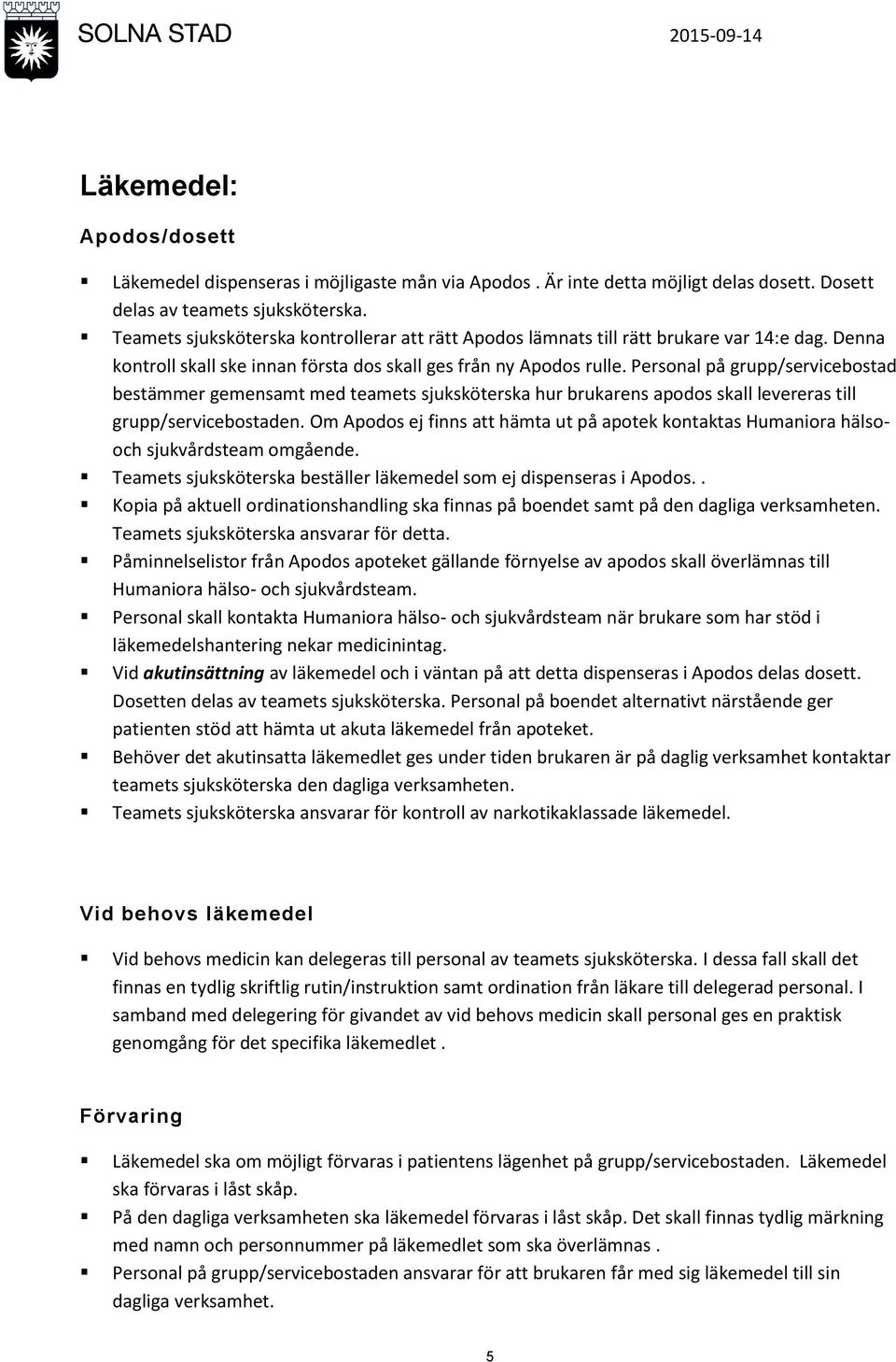 Personal på grupp/servicebostad bestämmer gemensamt med teamets sjuksköterska hur brukarens apodos skall levereras till grupp/servicebostaden.