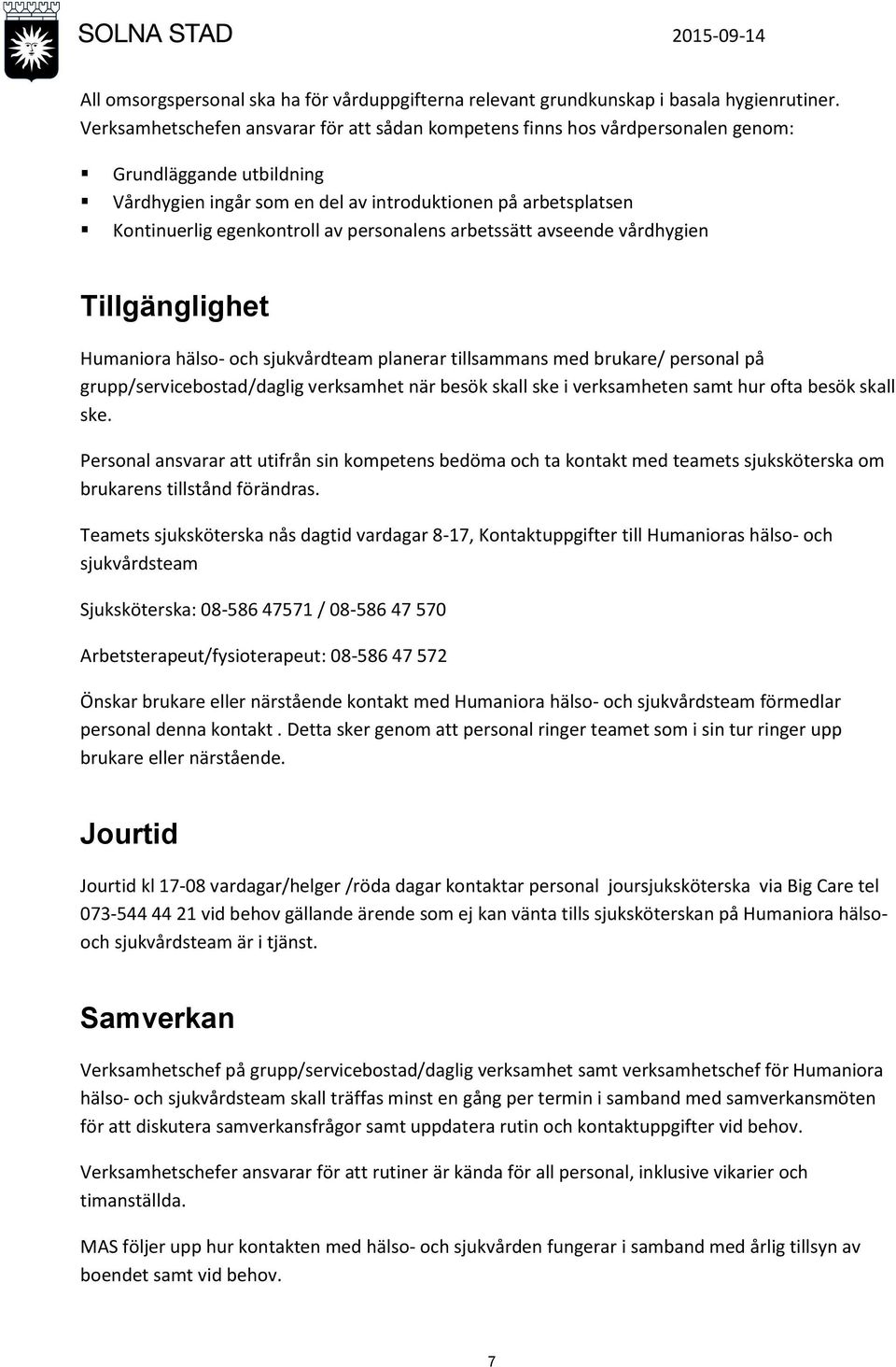 personalens arbetssätt avseende vårdhygien Tillgänglighet Humaniora hälso- och sjukvårdteam planerar tillsammans med brukare/ personal på grupp/servicebostad/daglig verksamhet när besök skall ske i