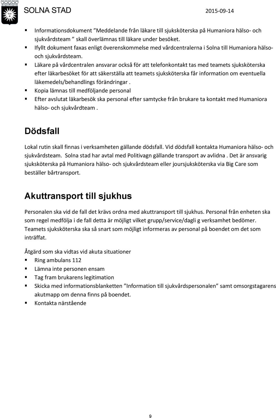 Läkare på vårdcentralen ansvarar också för att telefonkontakt tas med teamets sjuksköterska efter läkarbesöket för att säkerställa att teamets sjuksköterska får information om eventuella