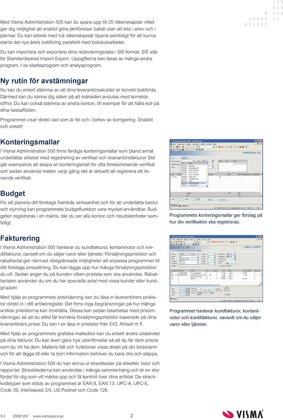 SIE står för Standardiserad Import Export. Uppgifterna kan läsas av många andra program, t ex skatteprogram och analysprogram.