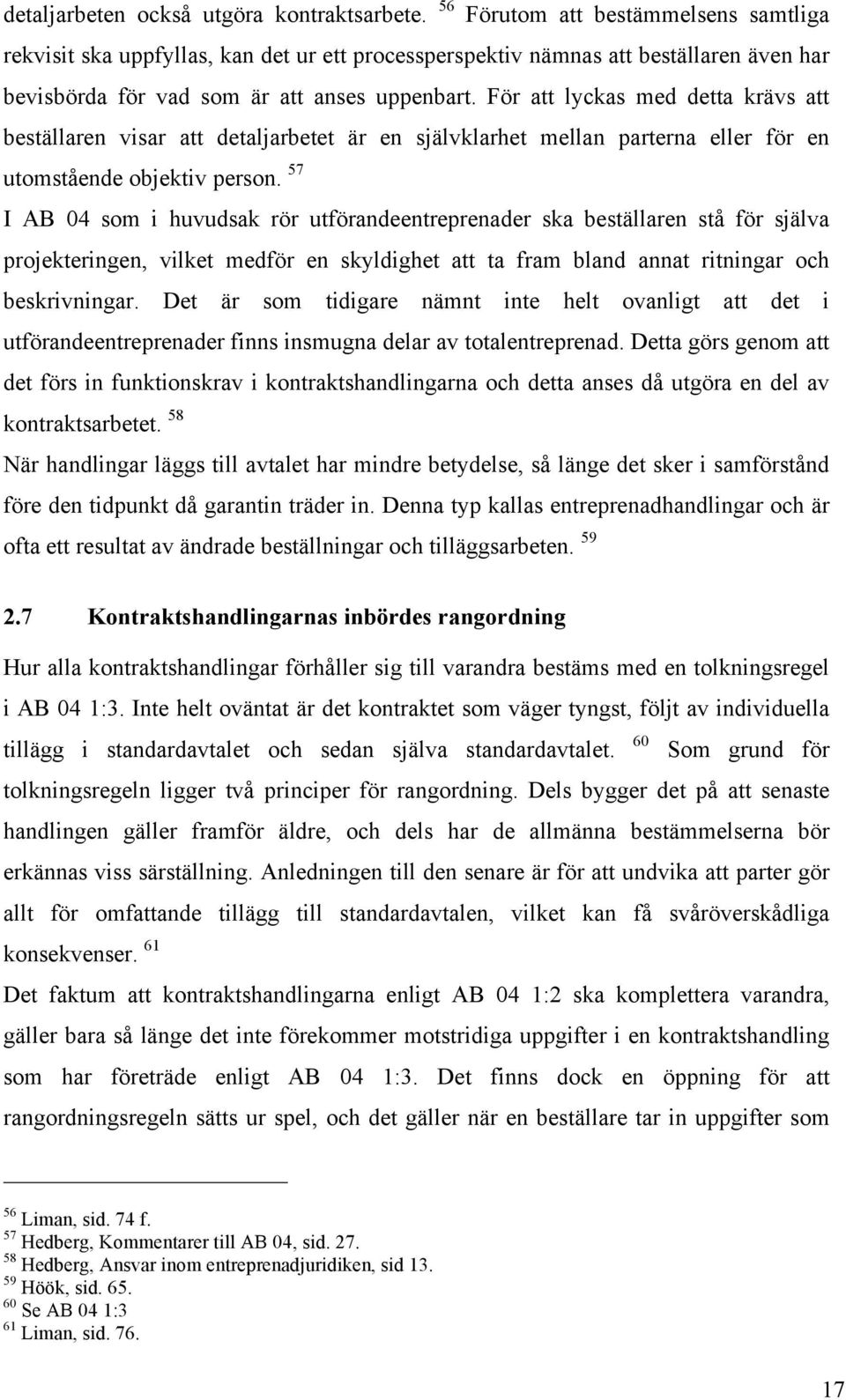 För att lyckas med detta krävs att beställaren visar att detaljarbetet är en självklarhet mellan parterna eller för en utomstående objektiv person.