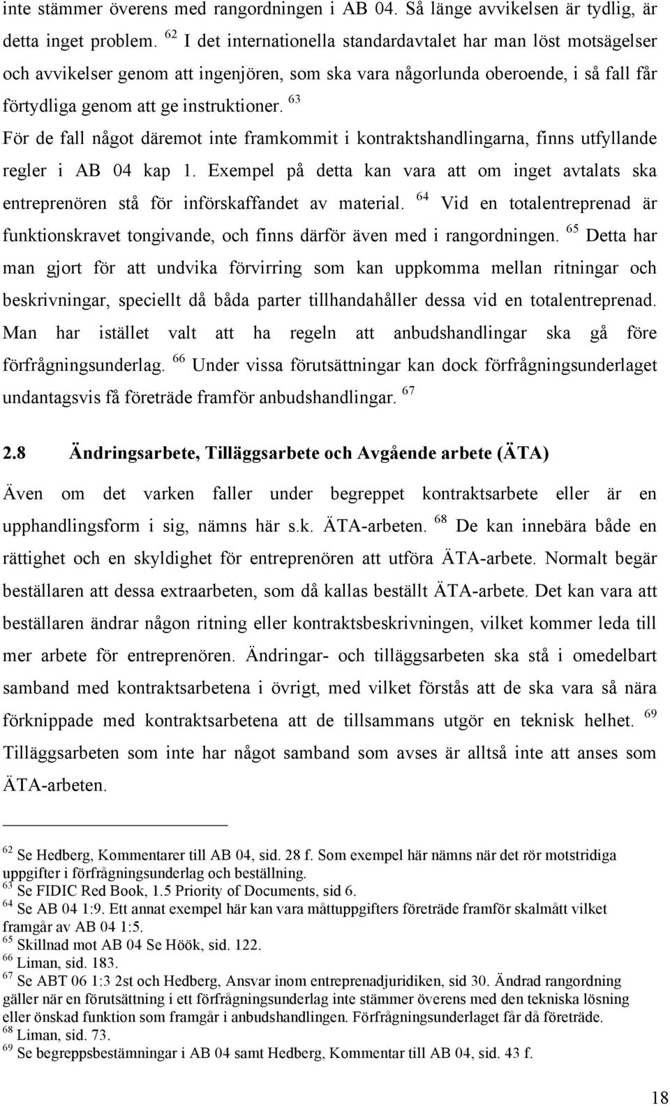 63 För de fall något däremot inte framkommit i kontraktshandlingarna, finns utfyllande regler i AB 04 kap 1.