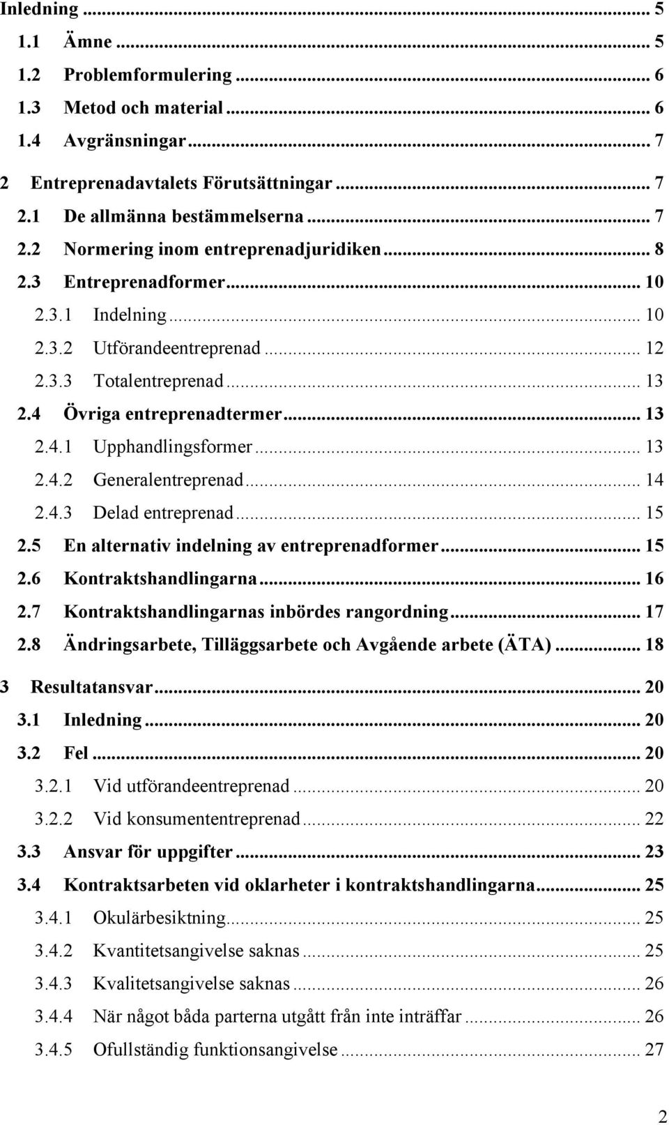 .. 14 2.4.3 Delad entreprenad... 15 2.5 En alternativ indelning av entreprenadformer... 15 2.6 Kontraktshandlingarna... 16 2.7 Kontraktshandlingarnas inbördes rangordning... 17 2.