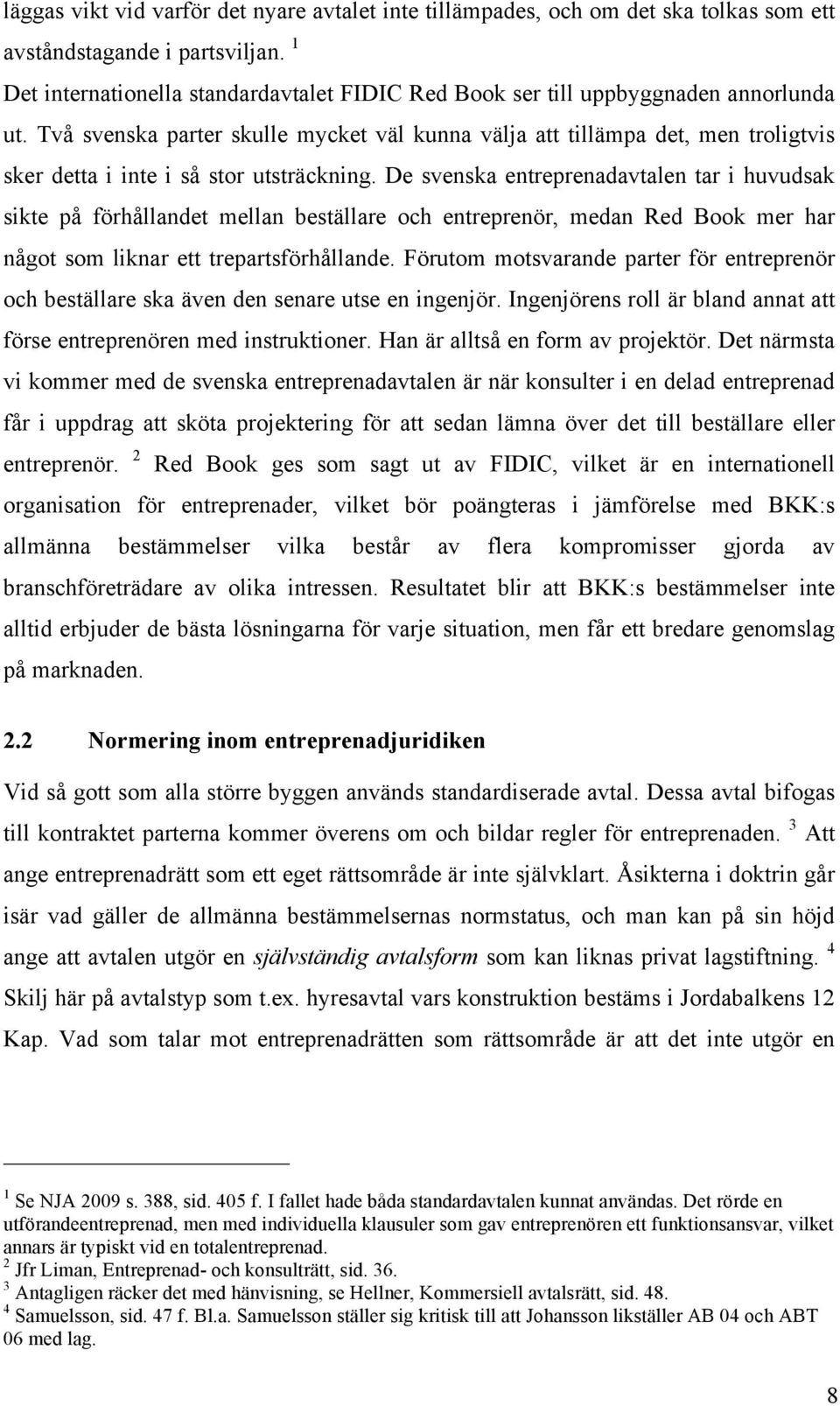 Två svenska parter skulle mycket väl kunna välja att tillämpa det, men troligtvis sker detta i inte i så stor utsträckning.