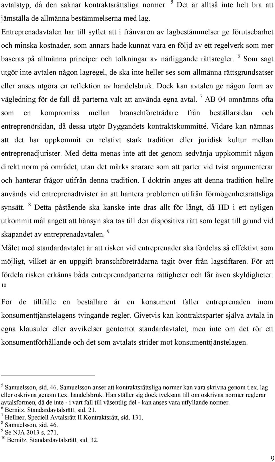 principer och tolkningar av närliggande rättsregler. 6 Som sagt utgör inte avtalen någon lagregel, de ska inte heller ses som allmänna rättsgrundsatser eller anses utgöra en reflektion av handelsbruk.