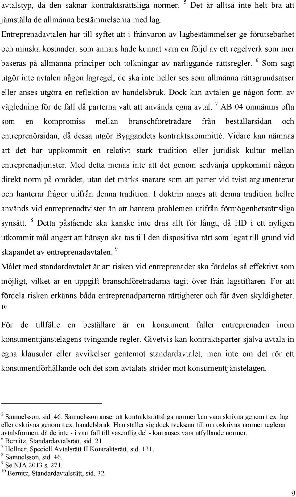 principer och tolkningar av närliggande rättsregler. 6 Som sagt utgör inte avtalen någon lagregel, de ska inte heller ses som allmänna rättsgrundsatser eller anses utgöra en reflektion av handelsbruk.