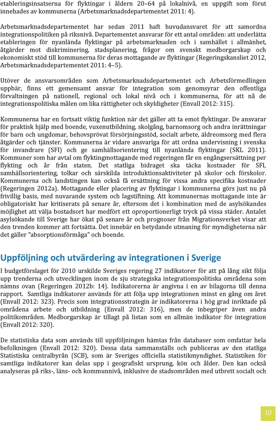 Departementet ansvarar för ett antal områden: att underlätta etableringen för nyanlända flyktingar på arbetsmarknaden och i samhället i allmänhet, åtgärder mot diskriminering, stadsplanering, frågor