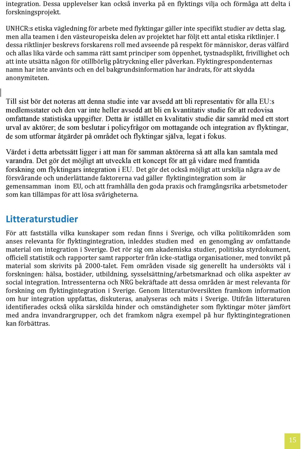 I dessa riktlinjer beskrevs forskarens roll med avseende på respekt för människor, deras välfärd och allas lika värde och samma rätt samt principer som öppenhet, tystnadsplikt, frivillighet och att