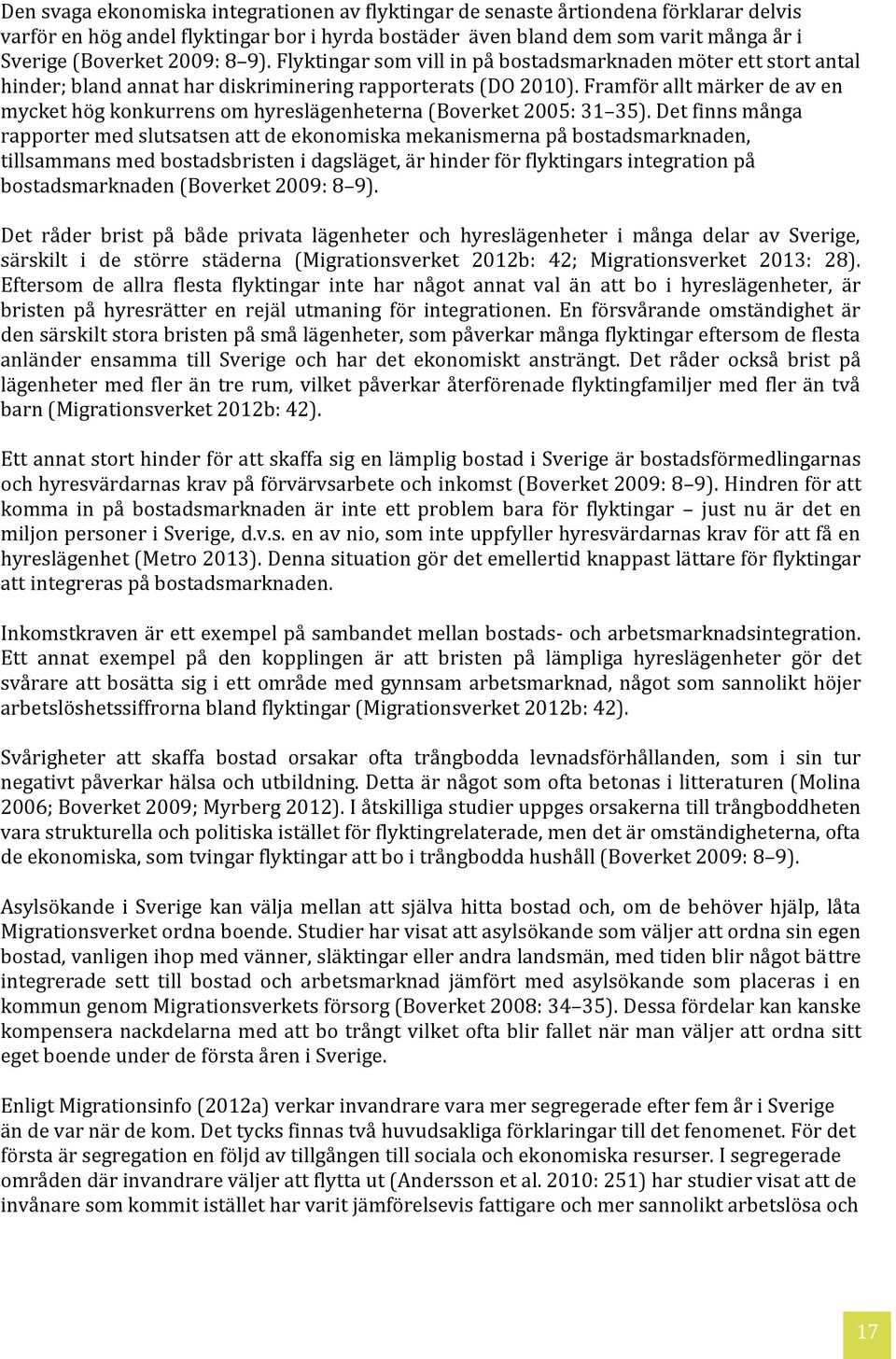 Framför allt märker de av en mycket hög konkurrens om hyreslägenheterna (Boverket 2005: 31 35).