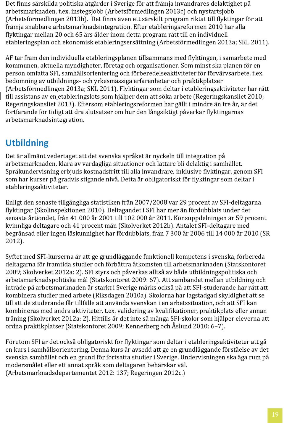 Efter etableringsreformen 2010 har alla flyktingar mellan 20 och 65 års ålder inom detta program rätt till en individuell etableringsplan och ekonomisk etableringsersättning (Arbetsförmedlingen