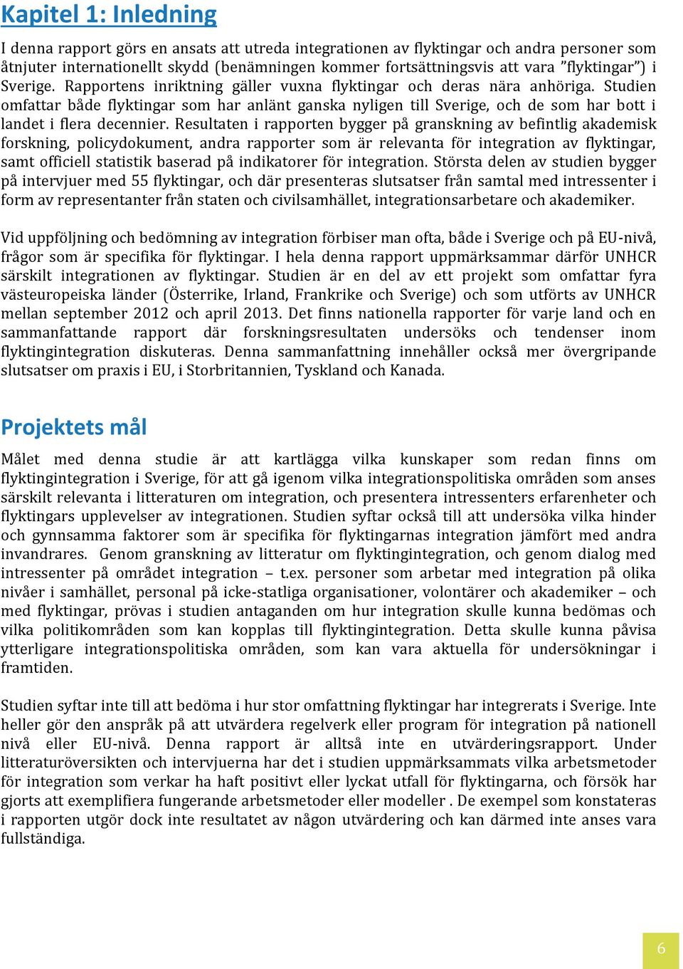 Studien omfattar både flyktingar som har anlänt ganska nyligen till Sverige, och de som har bott i landet i flera decennier.