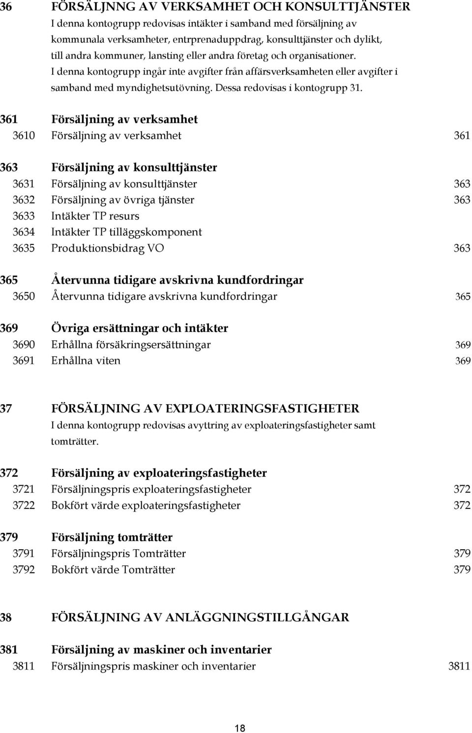 Dessa redovisas i kontogrupp 31.