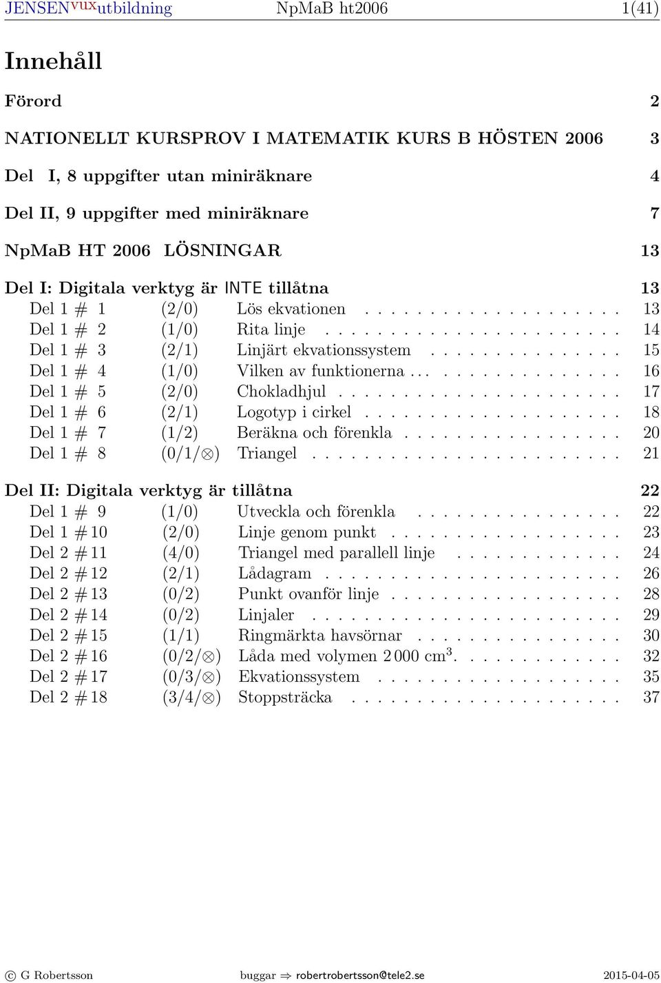 .............. 15 Del 1 # 4 (1/0) Vilken av funktionerna................. 16 Del 1 # 5 (/0) Chokladhjul...................... 17 Del 1 # 6 (/1) Logotyp i cirkel.
