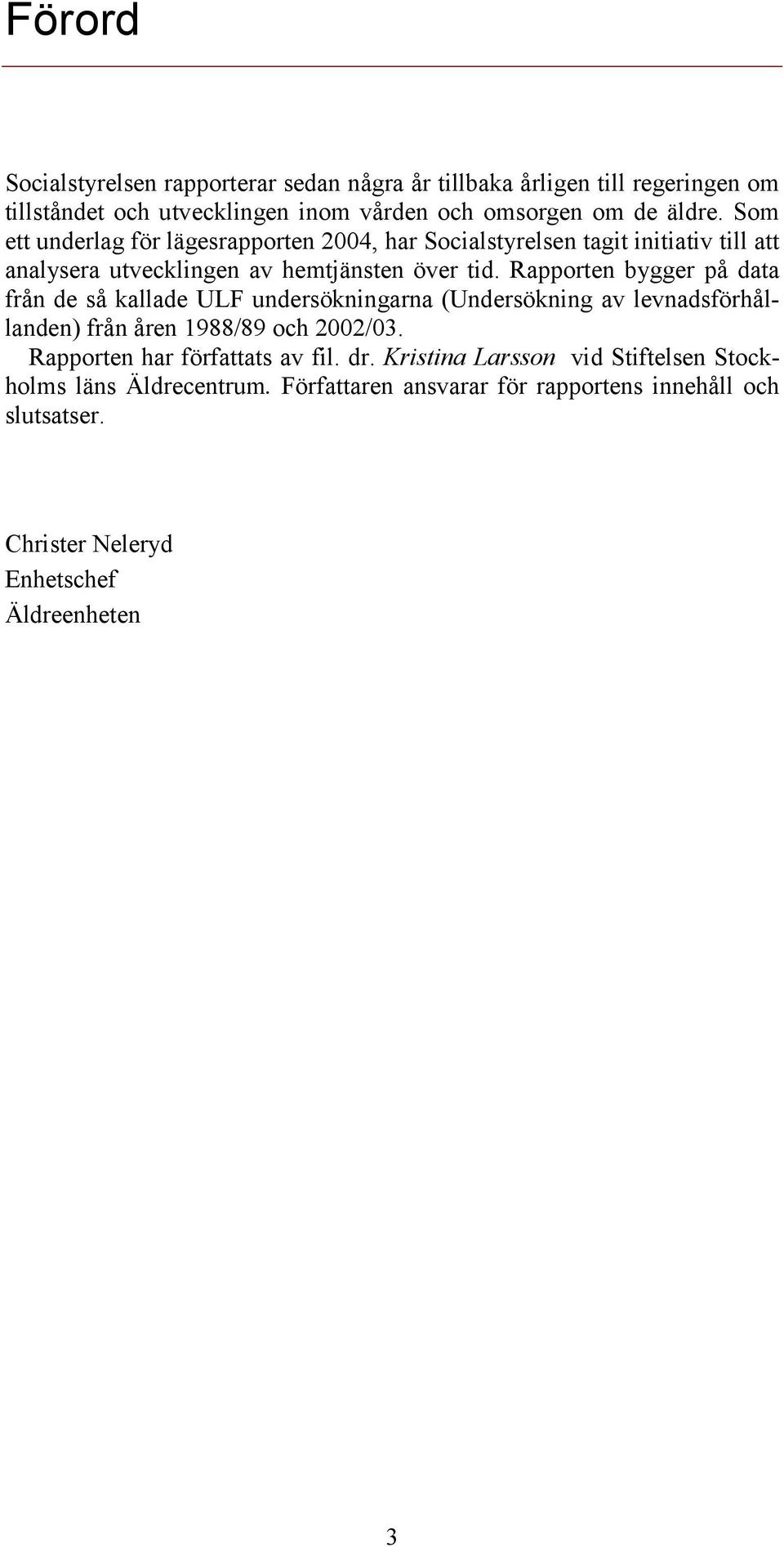 Rapporten bygger på data från de så kallade ULF undersökningarna (Undersökning av levnadsförhållanden) från åren 1988/89 och 2002/03.