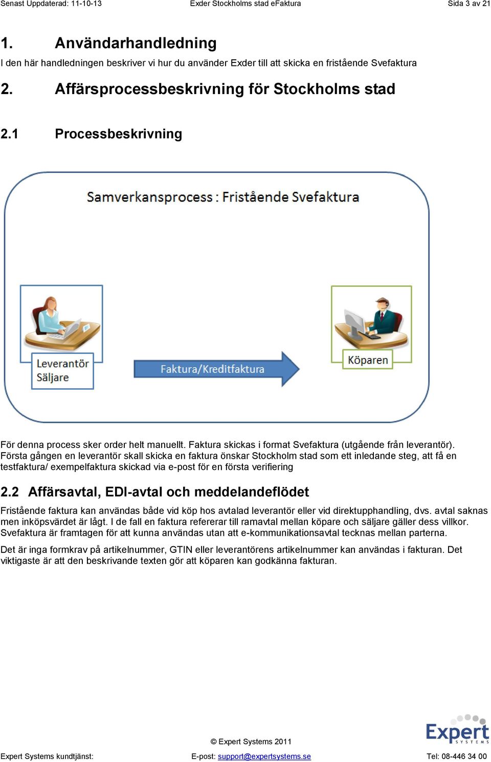 Första gången en leverantör skall skicka en faktura önskar Stockholm stad som ett inledande steg, att få en testfaktura/ exempelfaktura skickad via e-post för en första verifiering 2.