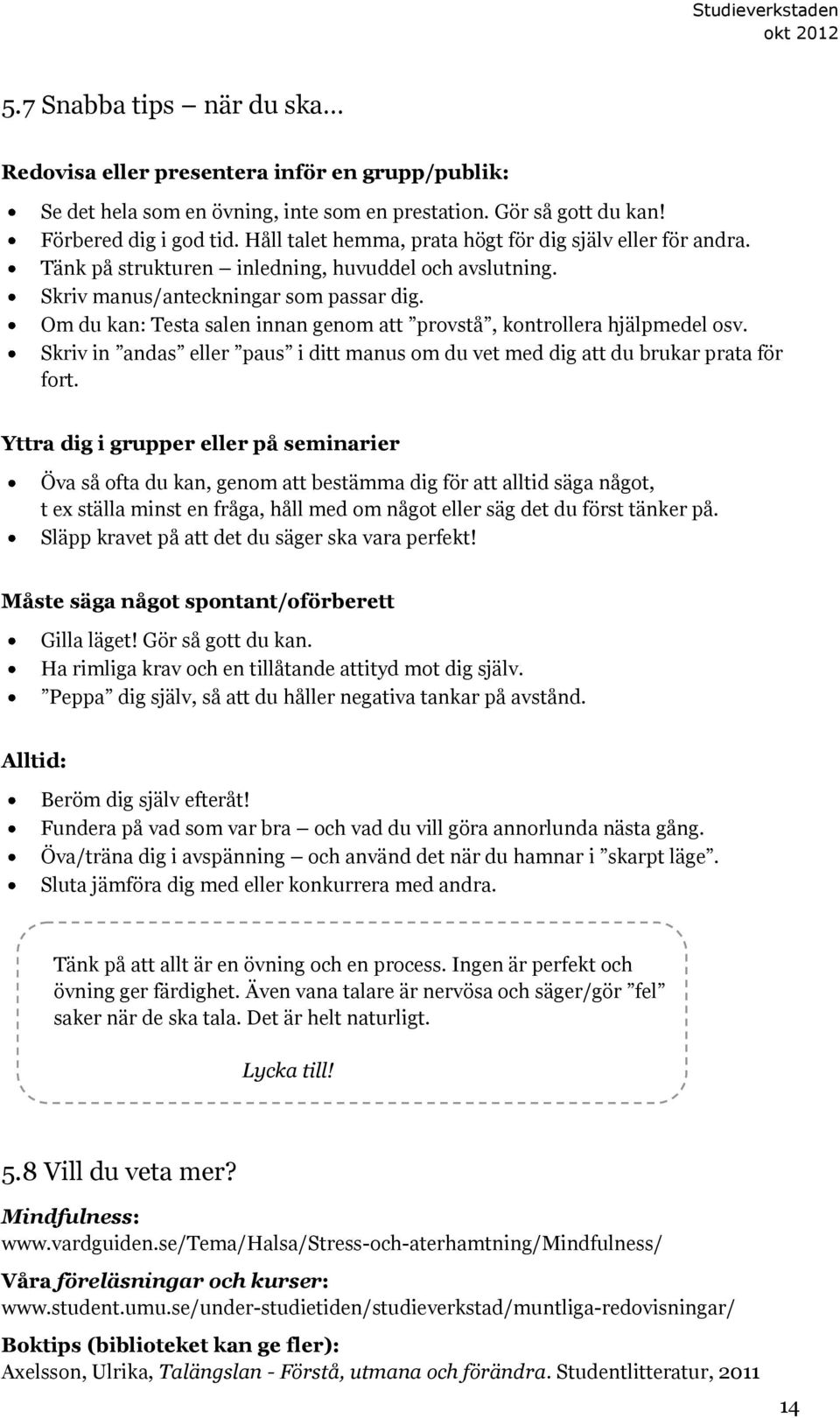 Om du kan: Testa salen innan genom att provstå, kontrollera hjälpmedel osv. Skriv in andas eller paus i ditt manus om du vet med dig att du brukar prata för fort.