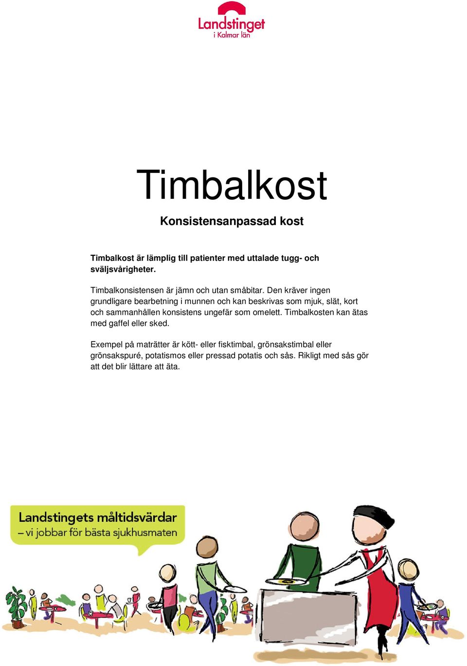 Den kräver ingen grundligare bearbetning i munnen och kan beskrivas som mjuk, slät, kort och sammanhållen konsistens ungefär som