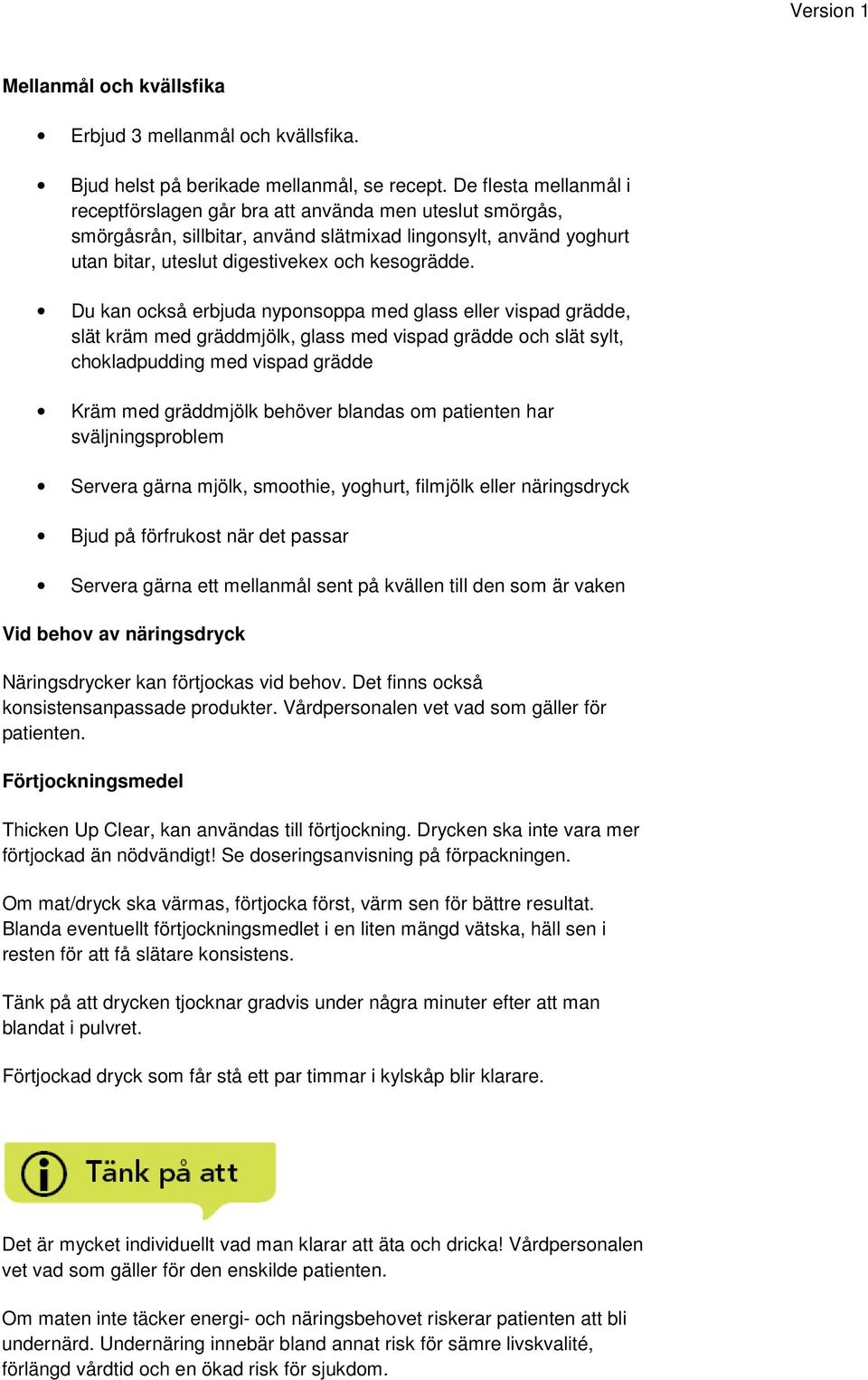 Du kan också erbjuda nyponsoppa med glass eller vispad grädde, slät kräm med gräddmjölk, glass med vispad grädde och slät sylt, chokladpudding med vispad grädde Kräm med gräddmjölk behöver blandas om