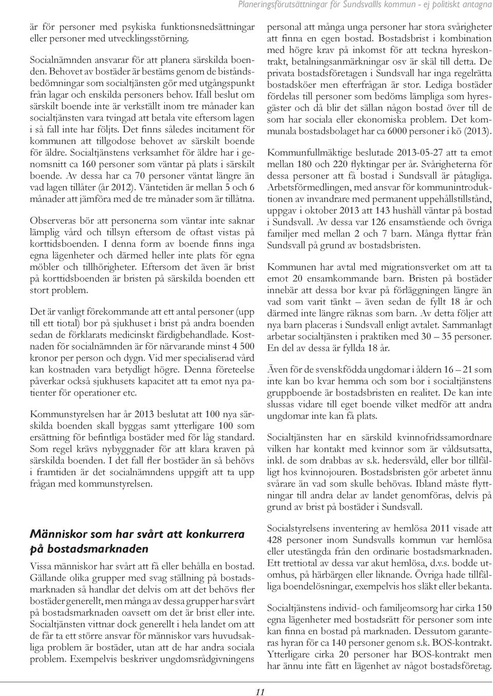 Ifall beslut om särskilt boende inte är verkställt inom tre månader kan socialtjänsten vara tvingad att betala vite eftersom lagen i så fall inte har följts.