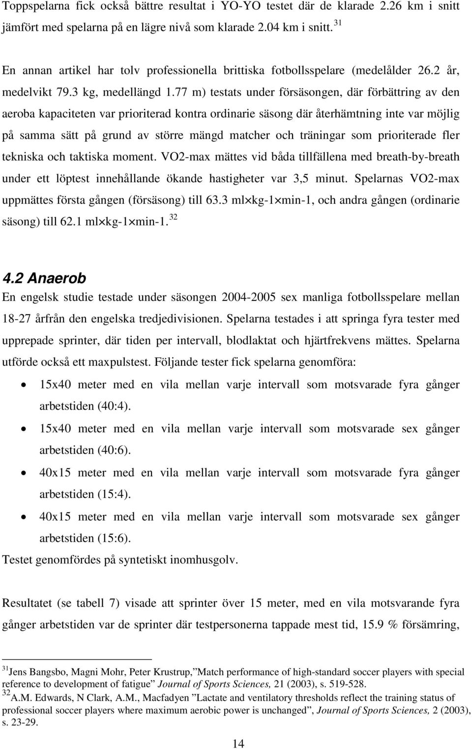 77 m) testats under försäsongen, där förbättring av den aeroba kapaciteten var prioriterad kontra ordinarie säsong där återhämtning inte var möjlig på samma sätt på grund av större mängd matcher och