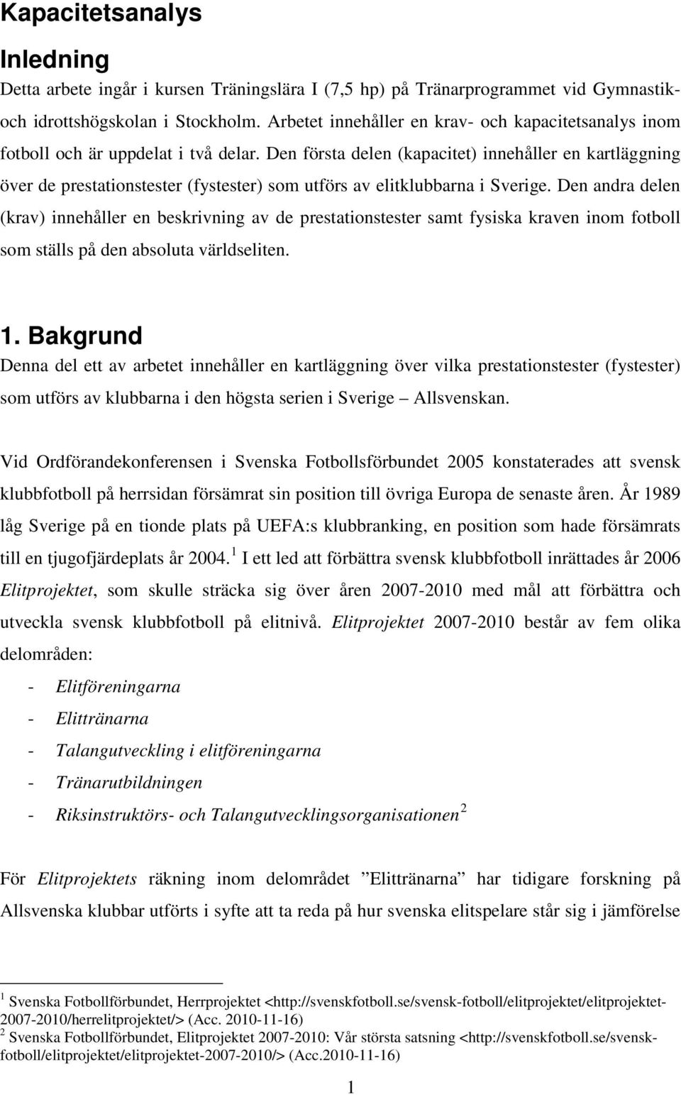 Den första delen (kapacitet) innehåller en kartläggning över de prestationstester (fystester) som utförs av elitklubbarna i Sverige.