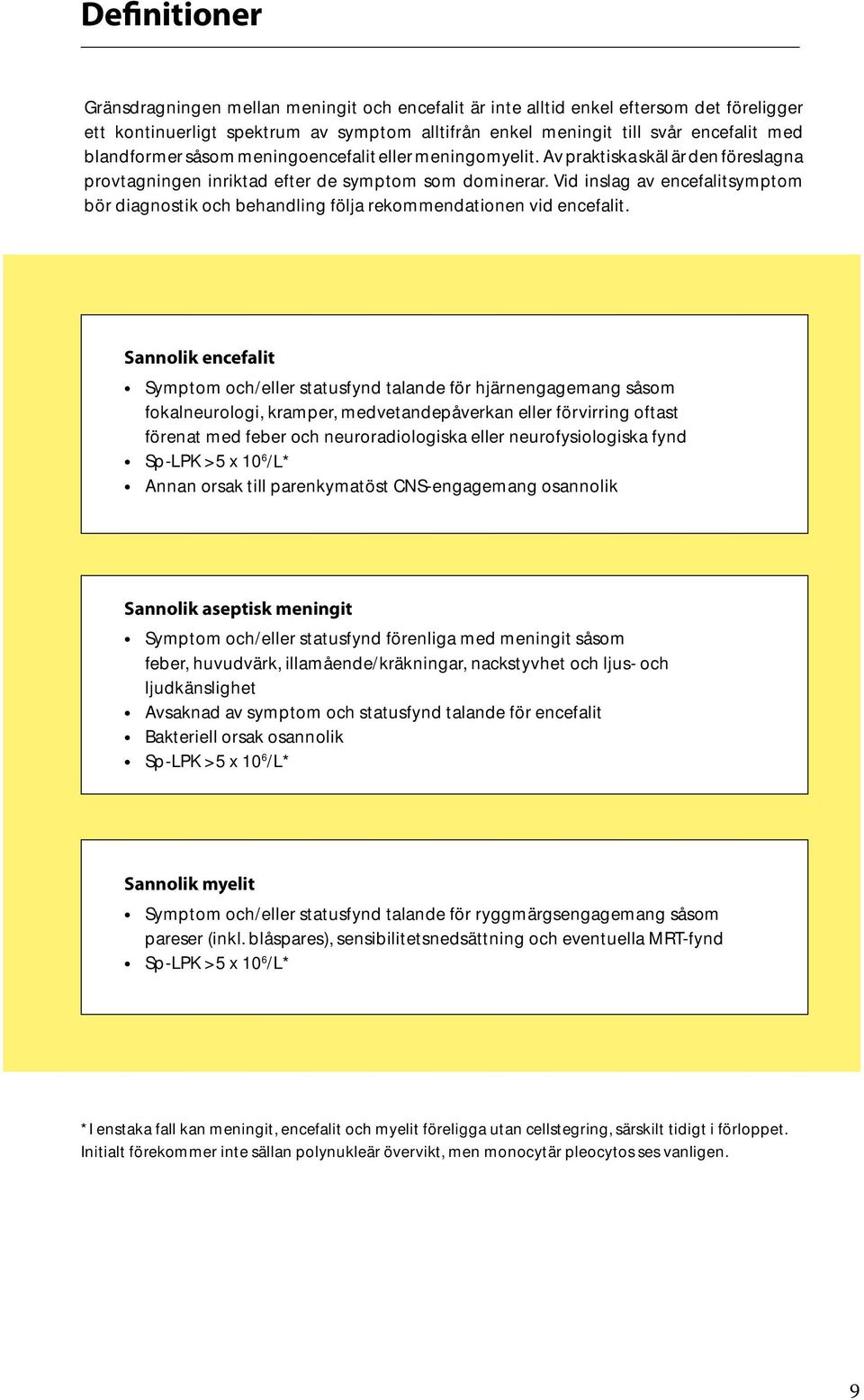 Vid inslag av encefalitsymptom bör diagnostik och behandling följa rekommendationen vid encefalit.