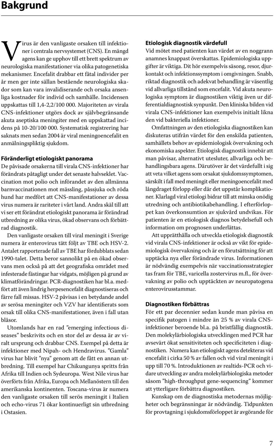 Encefalit drabbar ett fåtal individer per år men ger inte sällan bestående neurologiska skador som kan vara invalidiserande och orsaka ansenliga kostnader för individ och samhälle.