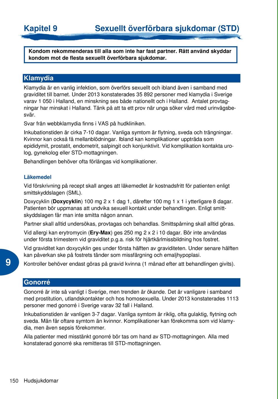 Under 2013 konstaterades 35 82 personer med klamydia i Sverige varav 1 050 i Halland, en minskning ses både nationellt och i Halland. Antalet provtagningar har minskat i Halland.