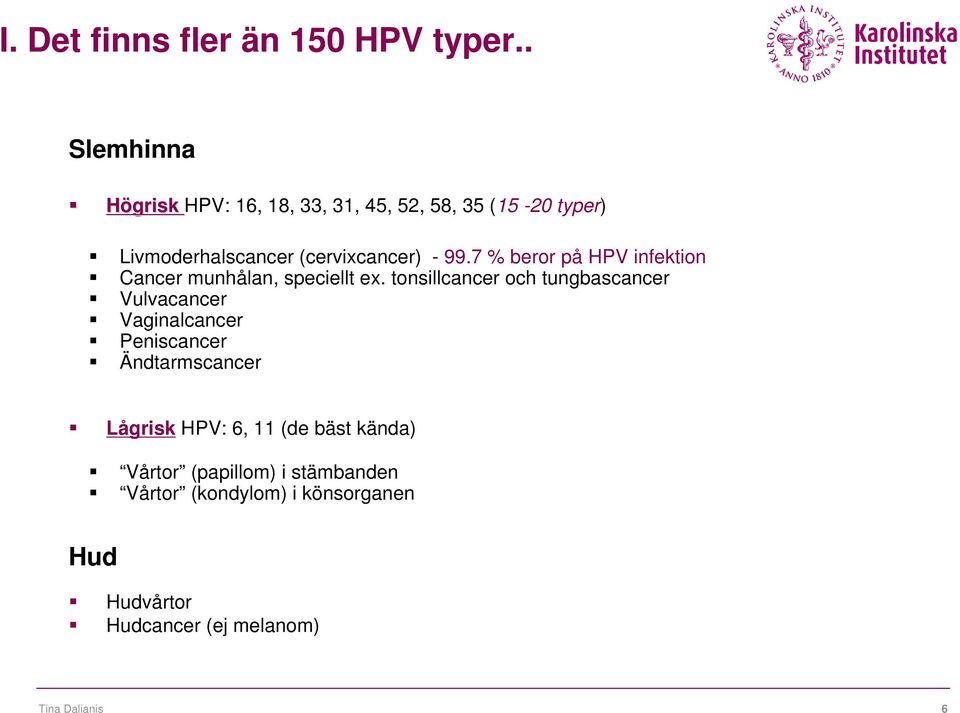 7 % beror på HPV infektion Cancer munhålan, speciellt ex.