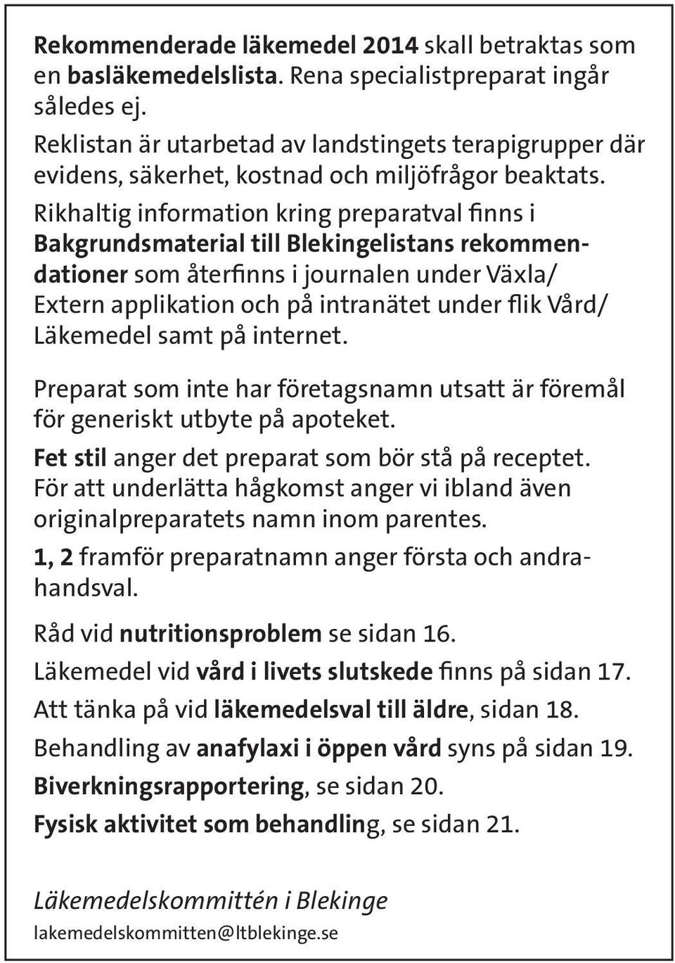 Rikhaltig information kring preparatval finns i Bakgrundsmaterial till Blekingelistans rekommendationer som återfinns i journalen under Växla/ Extern applikation och på intranätet under flik Vård/