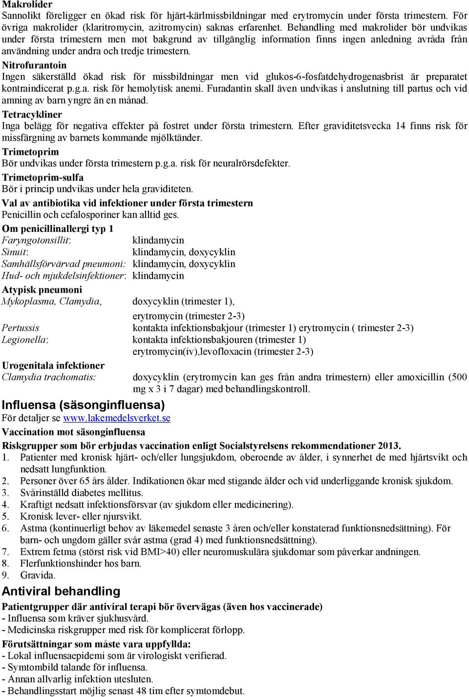 Nitrofurantoin Ingen säkerställd ökad risk för missbildningar men vid glukos-6-fosfatdehydrogenasbrist är preparatet kontraindicerat p.g.a. risk för hemolytisk anemi.