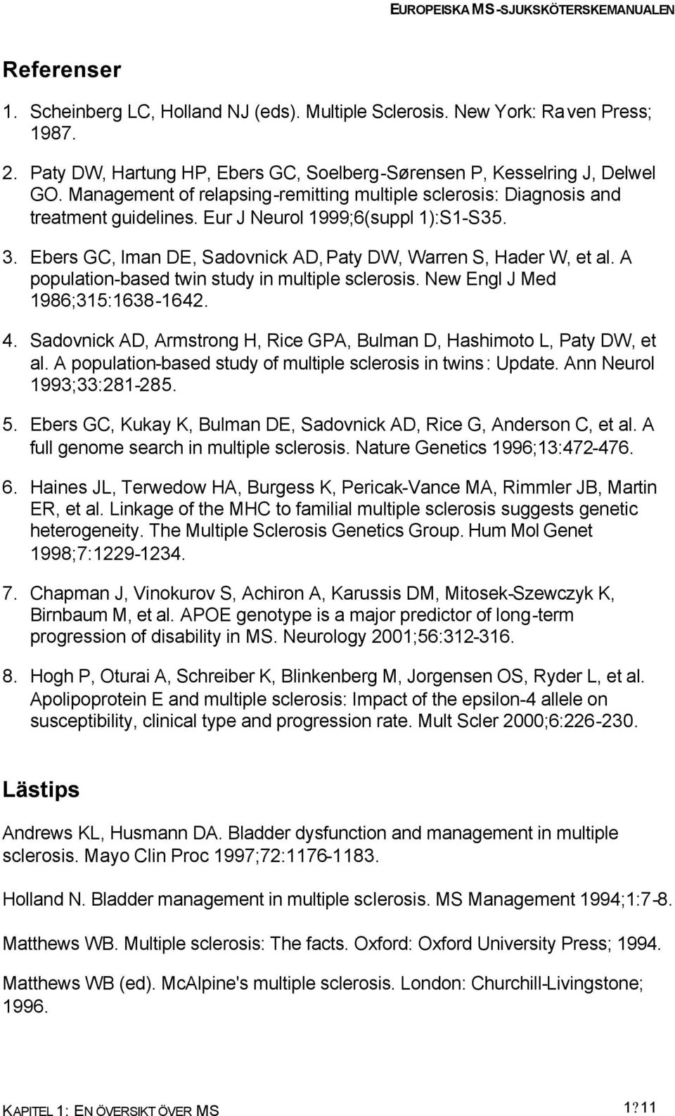 A population-based twin study in multiple sclerosis. New Engl J Med 1986;315:1638-1642. 4. Sadovnick AD, Armstrong H, Rice GPA, Bulman D, Hashimoto L, Paty DW, et al.