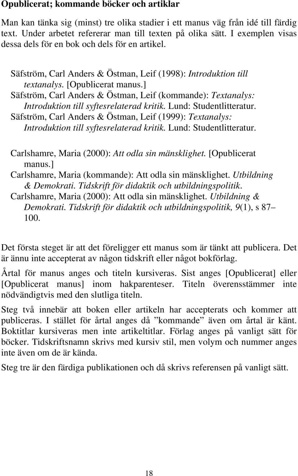 ] Säfström, Carl Anders & Östman, Leif (kommande): Textanalys: Introduktion till syftesrelaterad kritik. Lund: Studentlitteratur.