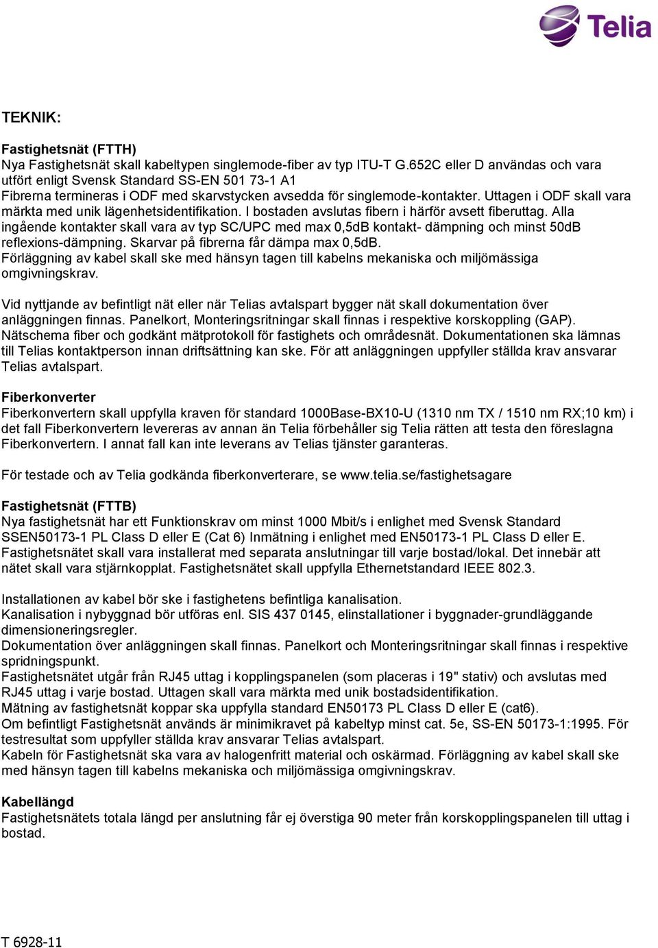 Uttagen i ODF skall vara märkta med unik lägenhetsidentifikation. I bostaden avslutas fibern i härför avsett fiberuttag.