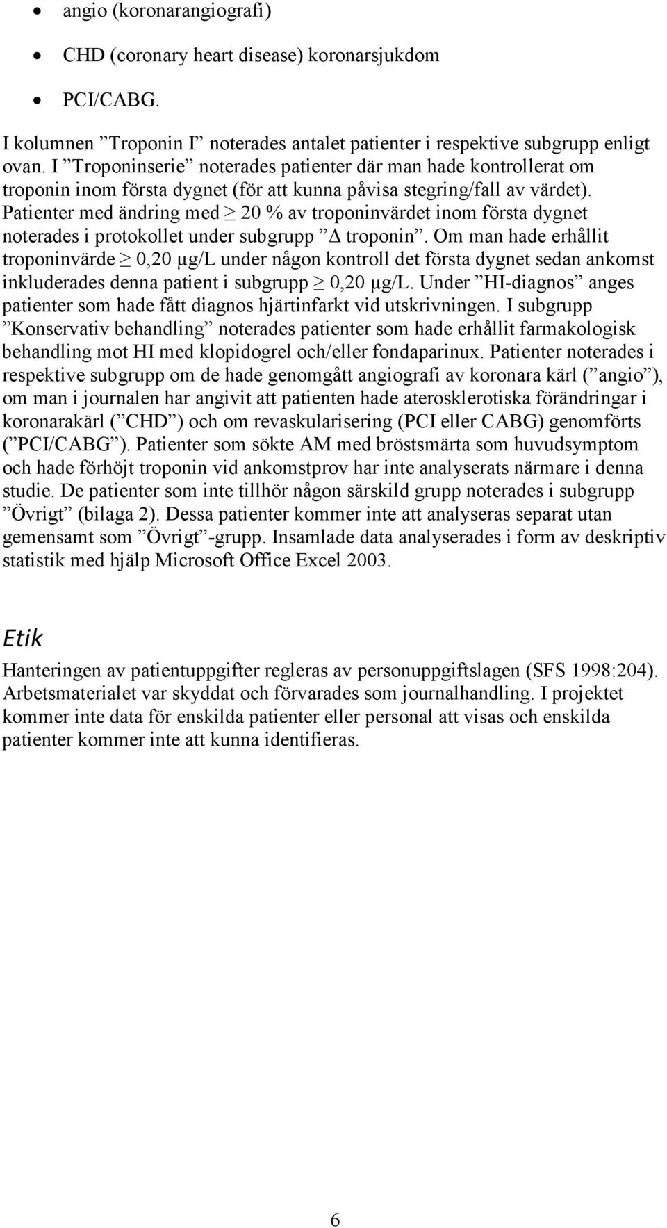 Patienter med ändring med 20 % av troponinvärdet inom första dygnet noterades i protokollet under subgrupp troponin.