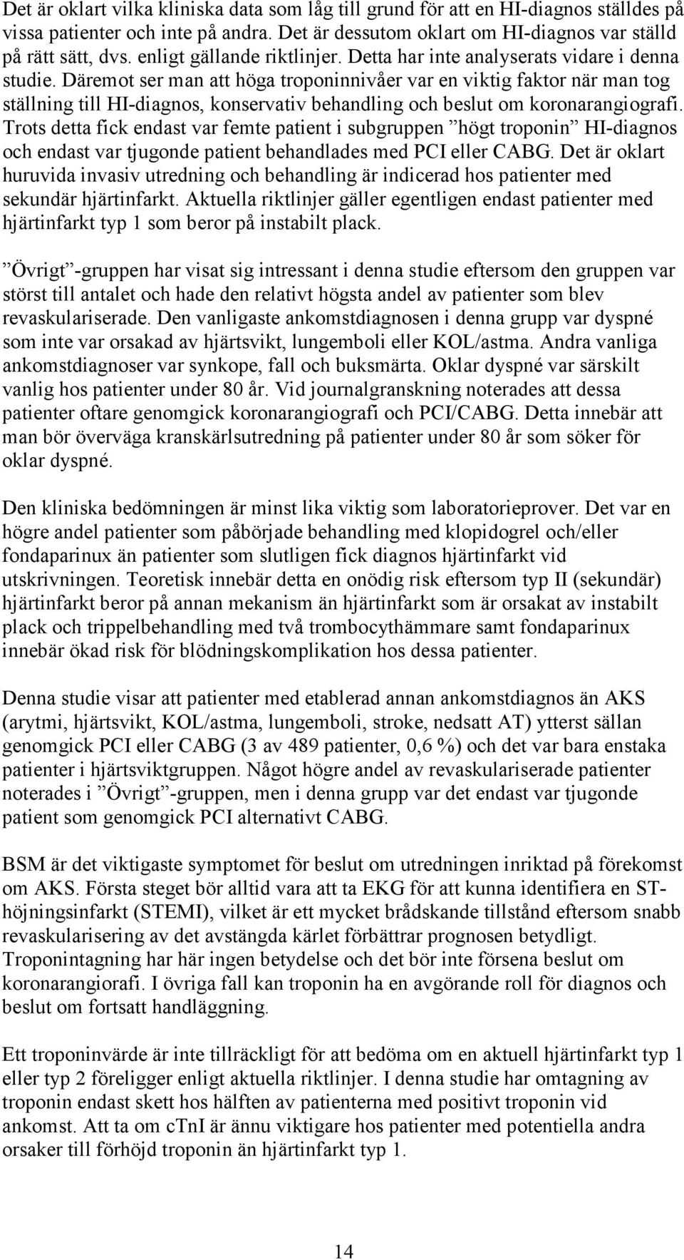 Däremot ser man att höga troponinnivåer var en viktig faktor när man tog ställning till HI-diagnos, konservativ behandling och beslut om koronarangiografi.