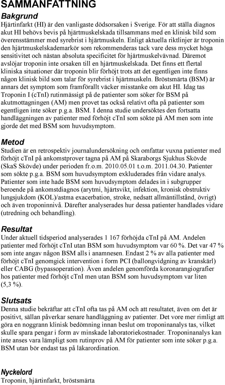 Enligt aktuella riktlinjer är troponin den hjärtmuskelskademarkör som rekommenderas tack vare dess mycket höga sensitivitet och nästan absoluta specificitet för hjärtmuskelvävnad.